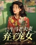 重生七零，牛马老夫妻弃子宠女